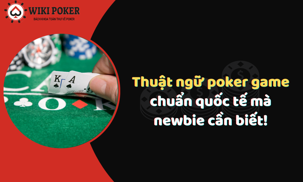 Thuật ngữ poker game mới nhất 2022 mà bạn cần biết