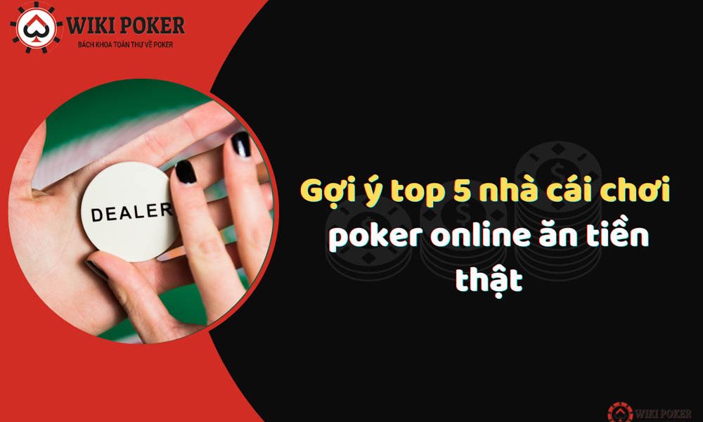 Gợi ý top 5 nhà cái chơi poker online ăn tiền thật 2022