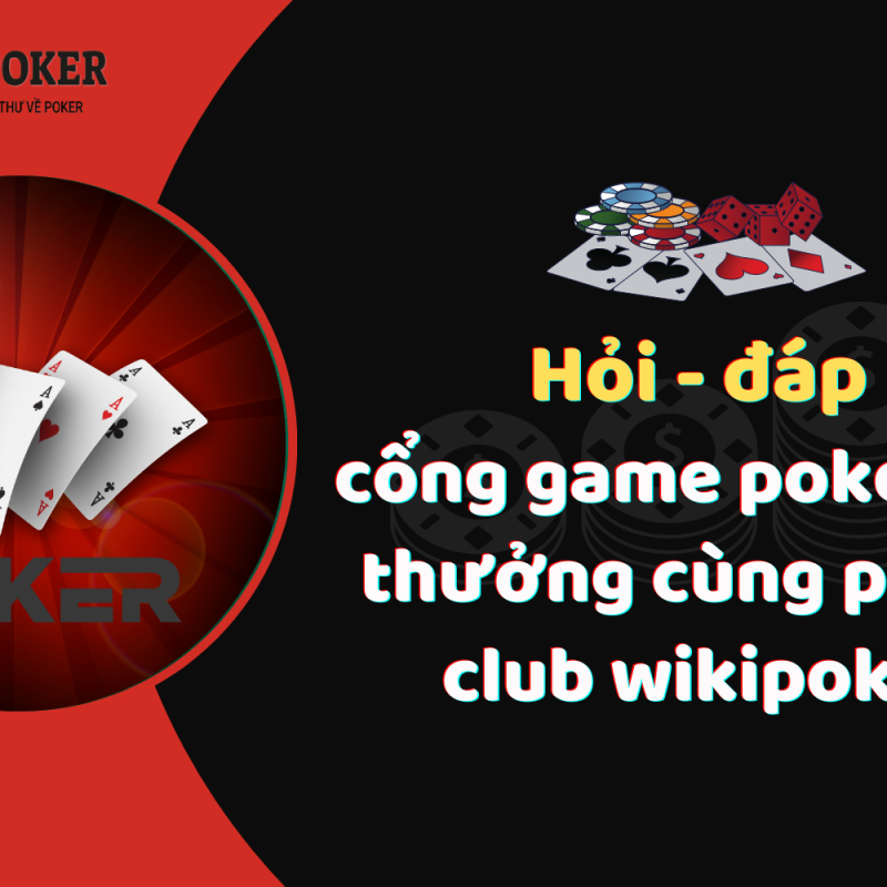 Hỏi – đáp cổng game poker đổi thưởng cùng poker club wikipoker