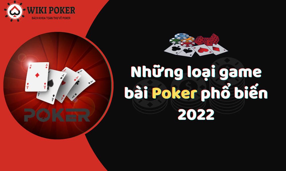 Những loại game bài poker phổ biến 2022