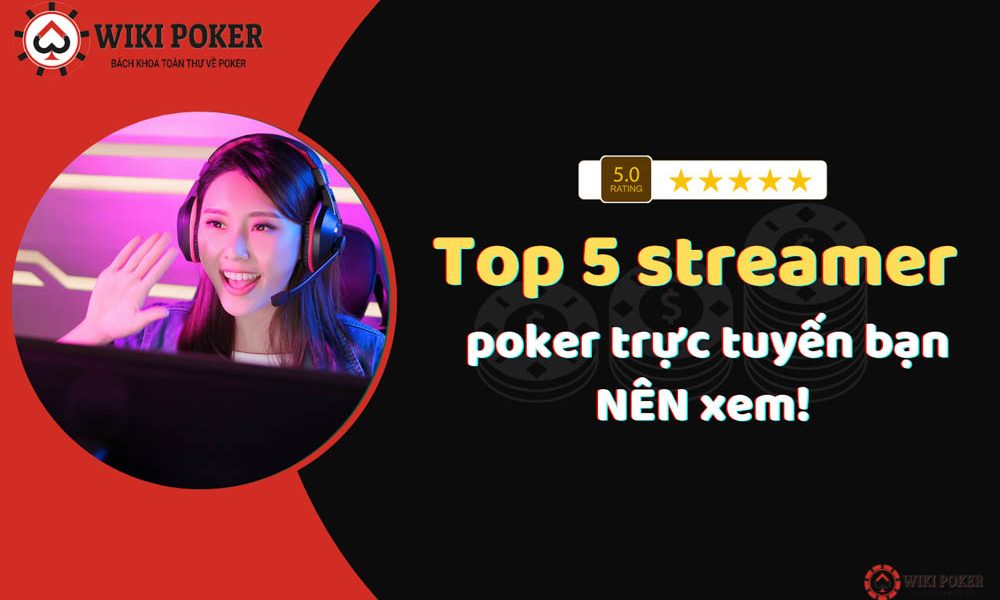 Top 6 streamer poker trực tuyến bạn nên xem 2022