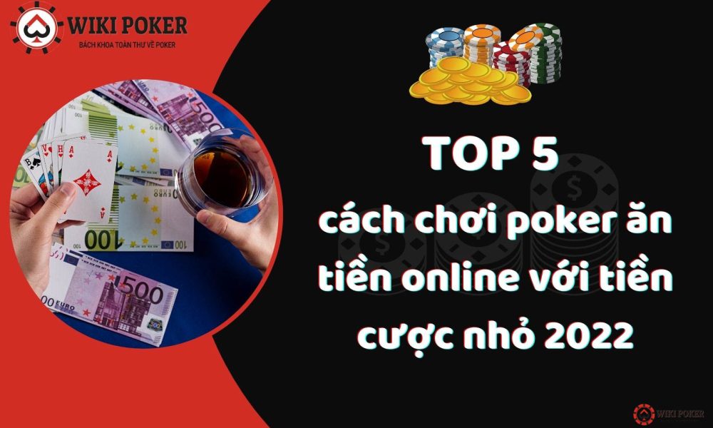 TOP 5 cách chơi poker ăn tiền online với tiền cược n