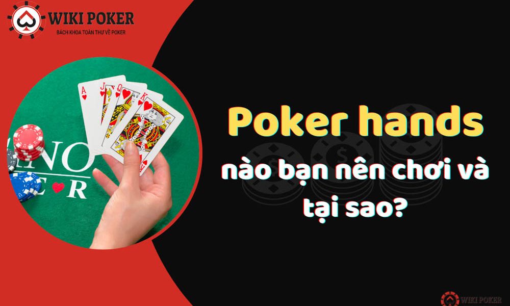 Thứ tự Poker hand - Poker hands nào bạn nên chơi và tại sao?