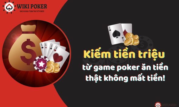Kiếm tiền triệu từ game poker ăn tiền trực tuyến dễ dàng cùng wikipoker