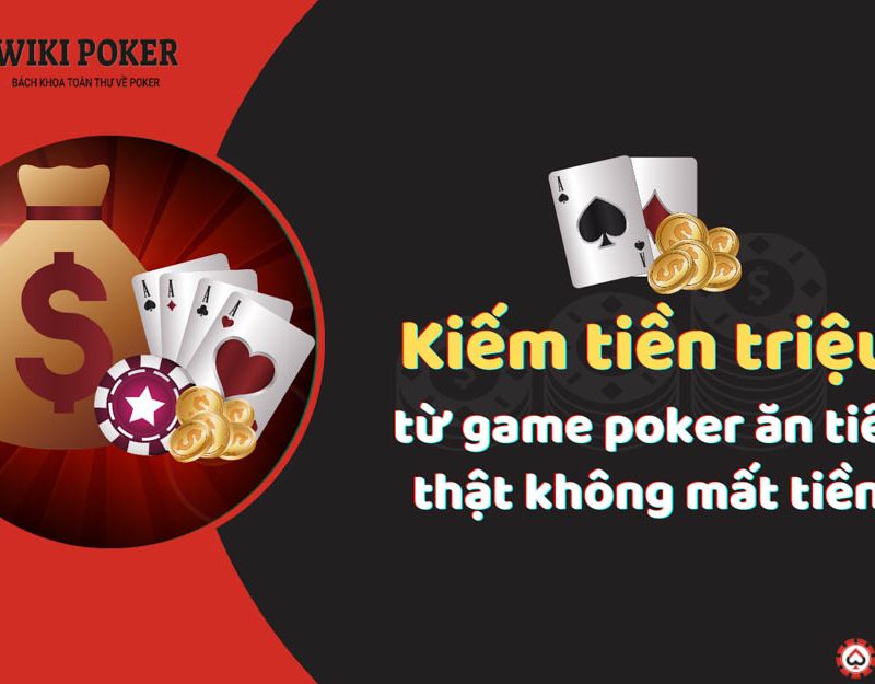 Kiếm tiền triệu từ game poker ăn tiền thật không mất tiền!